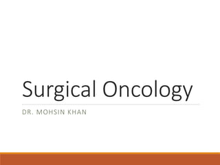 Surgical Oncology
DR. MOHSIN KHAN
 