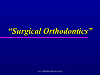 ““Surgical Orthodontics”Surgical Orthodontics”
www.indiandentalacademy.com
 