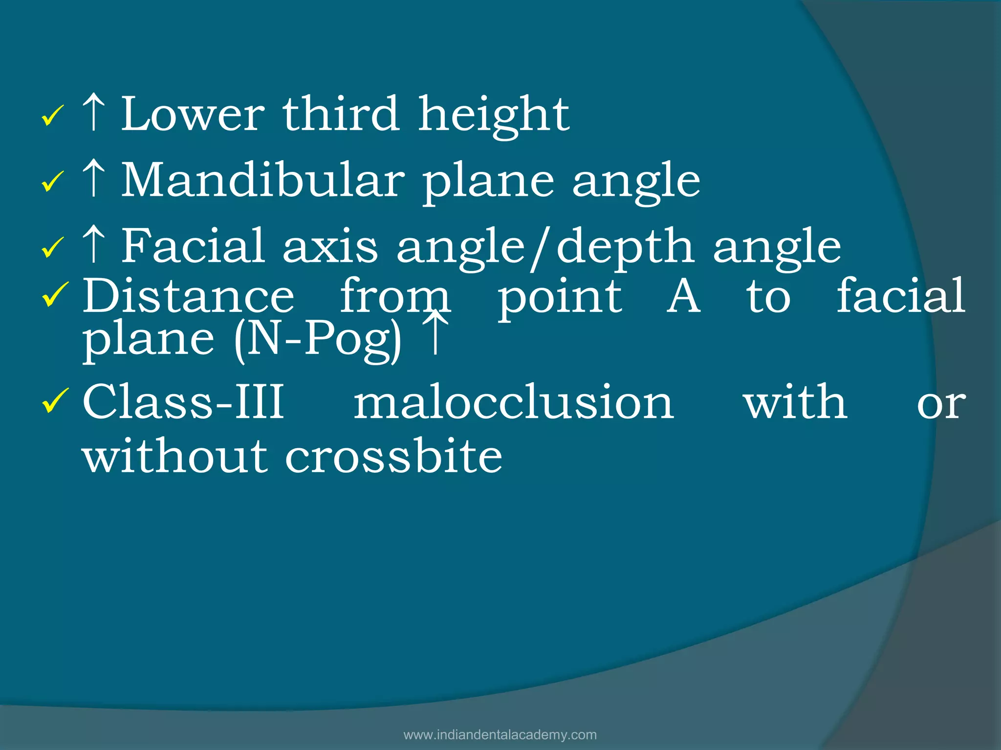   Lower third height
  Mandibular plane angle
  Facial axis angle/depth angle
 Distance from point A to facial
plane (N-Pog) 
 Class-III malocclusion with or
without crossbite
www.indiandentalacademy.com
 