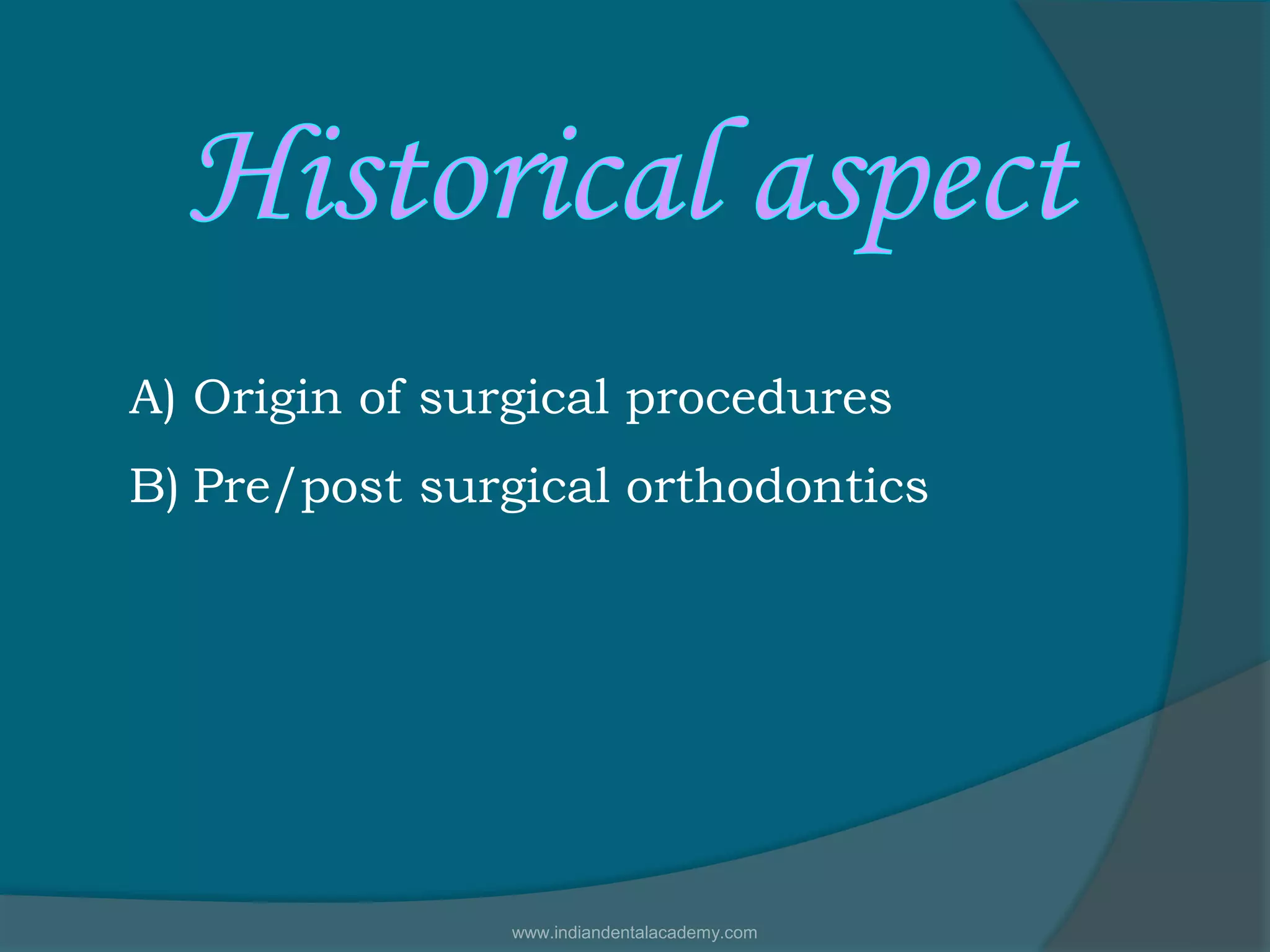 A) Origin of surgical procedures
B) Pre/post surgical orthodontics
www.indiandentalacademy.com
 