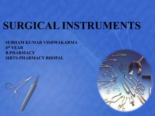 SURGICAL INSTRUMENTS
SUBHAM KUMAR VISHWAKARMA
4th YEAR
B.PHARMACY
SIRTS-PHARMACY BHOPAL
 