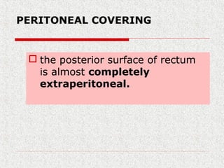 PERITONEAL COVERING
 the posterior surface of rectum
is almost completely
extraperitoneal.
 