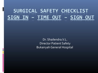 Dr. Shailendra.V.L.
Director Patient Safety
Bukairyah General Hospital
 