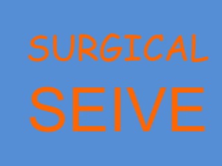 SURGICAL
SEIVE
 