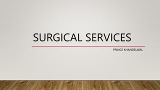 SURGICAL SERVICES
PRINCE KHANDELWAL
 
