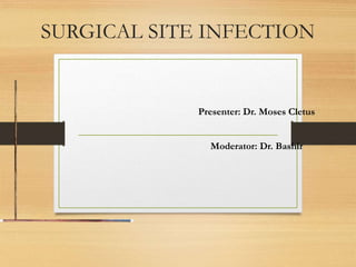SURGICAL SITE INFECTION
Presenter: Dr. Moses Cletus
Moderator: Dr. Bashir
 