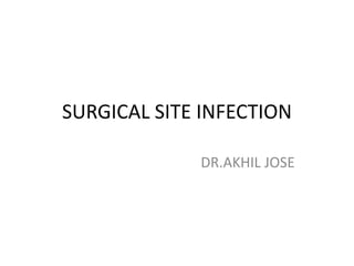 SURGICAL SITE INFECTION
DR.AKHIL JOSE
 