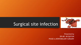 Surgical site infection
Presented by
DR.MD AB QUIYUM
PHASE A,HEPATOBILIARY SURGERY
 