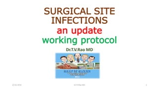 SURGICAL SITE
INFECTIONS
an update
working protocol
Dr.T.V.Rao MD
22-02-2016 Dr.T.V.Rao MD 1
 