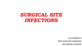 SURGICAL SITE
INFECTIONS
Dr.A.PRANEETH
FIRST YEAR POST GRADUATE
MS GENERAL SURGERY
 