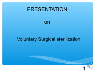 PRESENTATION
on
Voluntary Surgical sterilization
1
 