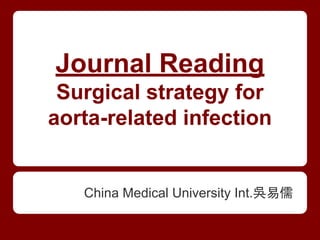 Journal Reading
Surgical strategy for
aorta-related infection
China Medical University Int.吳易儒
 
