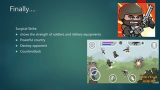 Finally….
Surgical Strike
 shows the strength of soldiers and military equipments.
 Powerful country
 Destroy opponent
 Counterattack
 