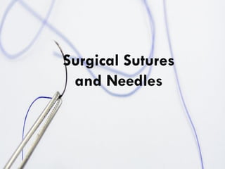 Surgical Sutures
and Needles
 