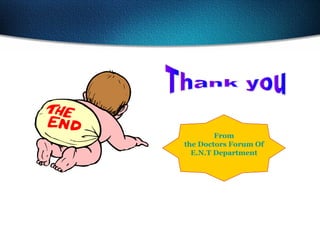 From
the Doctors Forum Of
E.N.T Department
 