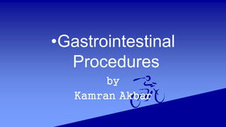 •Gastrointestinal
Procedures
by
Kamran Akbar
 