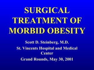 SURGICAL TREATMENT OF MORBID OBESITY Scott D. Steinberg, M.D. St. Vincents Hospital and Medical Center Grand Rounds, May 30, 2001 