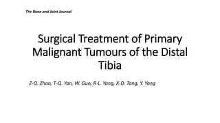 Surgical Treatment of Primary
Malignant Tumours of the Distal
Tibia
Z-Q. Zhao, T-Q. Yan, W. Guo, R-L. Yang, X-D. Tang, Y. Yang
The Bone and Joint Journal
 