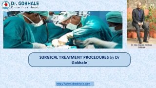 SURGICAL TREATMENT PROCEDURES by Dr
Gokhale
http://www.drgokhale.com
 