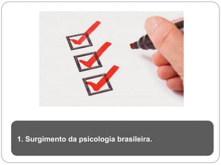 1. Surgimento da psicologia brasileira.
 