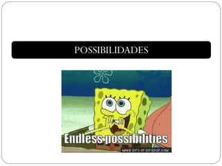 POSSIBILIDADES
 