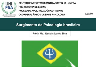 Surgimento da Psicologia brasileira
Profa. Me. Jéssica Soares Silva
Aula 09
 