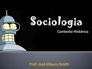 Contexto Histórico
Prof. José Gllauco Smith
 
