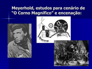 Meyerhold, estudos para cenário deMeyerhold, estudos para cenário de
“O Corno Magnífico” e encenação:“O Corno Magnífico” e encenação:
 