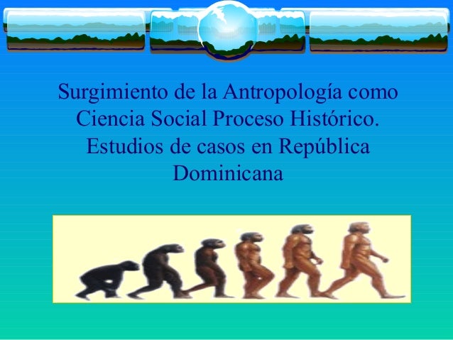 Surgimiento de la antropología como ciencia social proceso histórico…