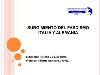 SURGIMIENTO DEL FASCISMOITALIA Y ALEMANIA Subsector: Historia y Cs. Sociales. Profesor: Roberto Guichard Chávez. 