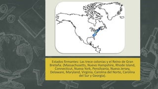 Estados firmantes: Las trece colonias y el Reino de Gran
Bretaña. (Massachusetts, Nuevo Hampshire, Rhode Island,
Connecticut, Nueva York, Pensilvania, Nueva Jersey,
Delaware, Maryland, Virginia, Carolina del Norte, Carolina
del Sur y Georgia).
 
