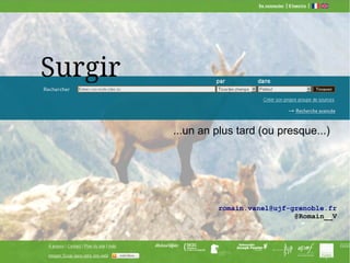 Surgir : 1 an après (ou presque)
...un an plus tard (ou presque...)
romain.vanel@ujf-grenoble.fr
@Romain__V
 