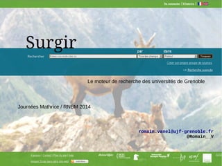 Surgir : 1 an après (ou presque)
Le moteur de recherche des universités de Grenoble
romain.vanel@ujf-grenoble.fr
@Romain__V
Journées Mathrice / RNBM 2014
 