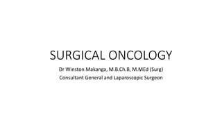 SURGICAL ONCOLOGY
Dr Winston Makanga, M.B.Ch.B, M.MEd (Surg)
Consultant General and Laparoscopic Surgeon
 