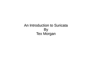 An Introduction to Suricata
By
Tex Morgan
 