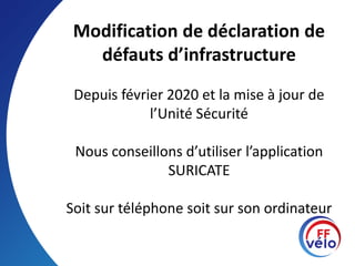 Modification de déclaration de
défauts d’infrastructure
Depuis février 2020 et la mise à jour de
l’Unité Sécurité
Nous conseillons d’utiliser l’application
SURICATE
Soit sur téléphone soit sur son ordinateur
 