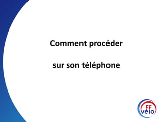 Comment procéder
sur son téléphone
 