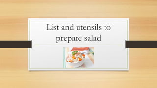 List and utensils to
prepare salad
 