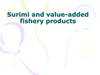 Surimi and value-added
fishery products
 