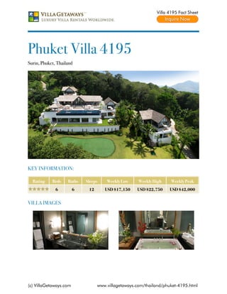 Villa 4195 Fact Sheet




Phuket Villa 4195
Surin, Phuket, Thailand




KEY INFORMATION:

  Rating    Beds    Baths   Sleeps    Weekly Low     Weekly High    Weekly Peak
              6         6    12      USD $17,150    USD $22,750    USD $42,000


VILLA IMAGES




(c) VillaGetaways.com             www.villagetaways.com/thailand/phuket-4195.html
 