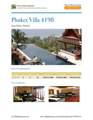 Villa 4198 Fact Sheet




Phuket Villa 4198
Surin, Phuket, Thailand




KEY INFORMATION:

  Rating    Beds    Baths   Sleeps    Weekly Low     Weekly High    Weekly Peak
              6         6    12      USD $14,000    USD $21,000    USD $26,250


VILLA IMAGES




(c) VillaGetaways.com             www.villagetaways.com/thailand/phuket-4198.html
 