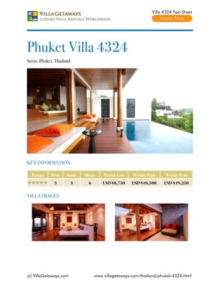 Villa 4324 Fact Sheet




Phuket Villa 4324
Surin, Phuket, Thailand




KEY INFORMATION:

  Rating    Beds     Baths    Sleeps    Weekly Low    Weekly High     Weekly Peak
              3           3     6       USD $8,750    USD $10,500    USD $19,250


VILLA IMAGES




(c) VillaGetaways.com               www.villagetaways.com/thailand/phuket-4324.html
 