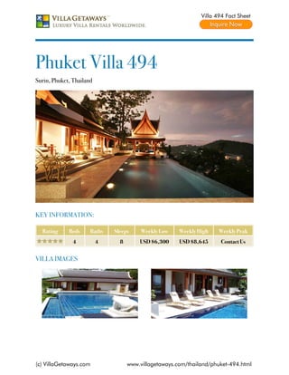 Villa 494 Fact Sheet




Phuket Villa 494
Surin, Phuket, Thailand




KEY INFORMATION:

  Rating     Beds     Baths   Sleeps     Weekly Low    Weekly High    Weekly Peak
               4          4     8       USD $6,300     USD $8,645     Contact Us


VILLA IMAGES




(c) VillaGetaways.com               www.villagetaways.com/thailand/phuket-494.html
 