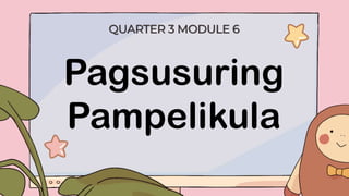 QUARTER 3 MODULE 6
Pagsusuring
Pampelikula
 