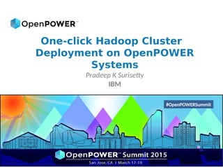One-click Hadoop Cluster
Deployment on OpenPOWER
Systems
Pradeep K Surisetty
IBM
#OpenPOWERSummit
 