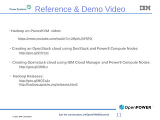 © 2014 IBM Corporation
11
Reference & Demo Video

Hadoop on PowerKVM video:
https://www.youtube.com/watch?v=JMprhJAF8FQ
...