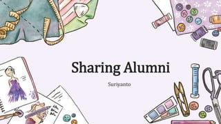 Sharing Alumni
Suriyanto
 
