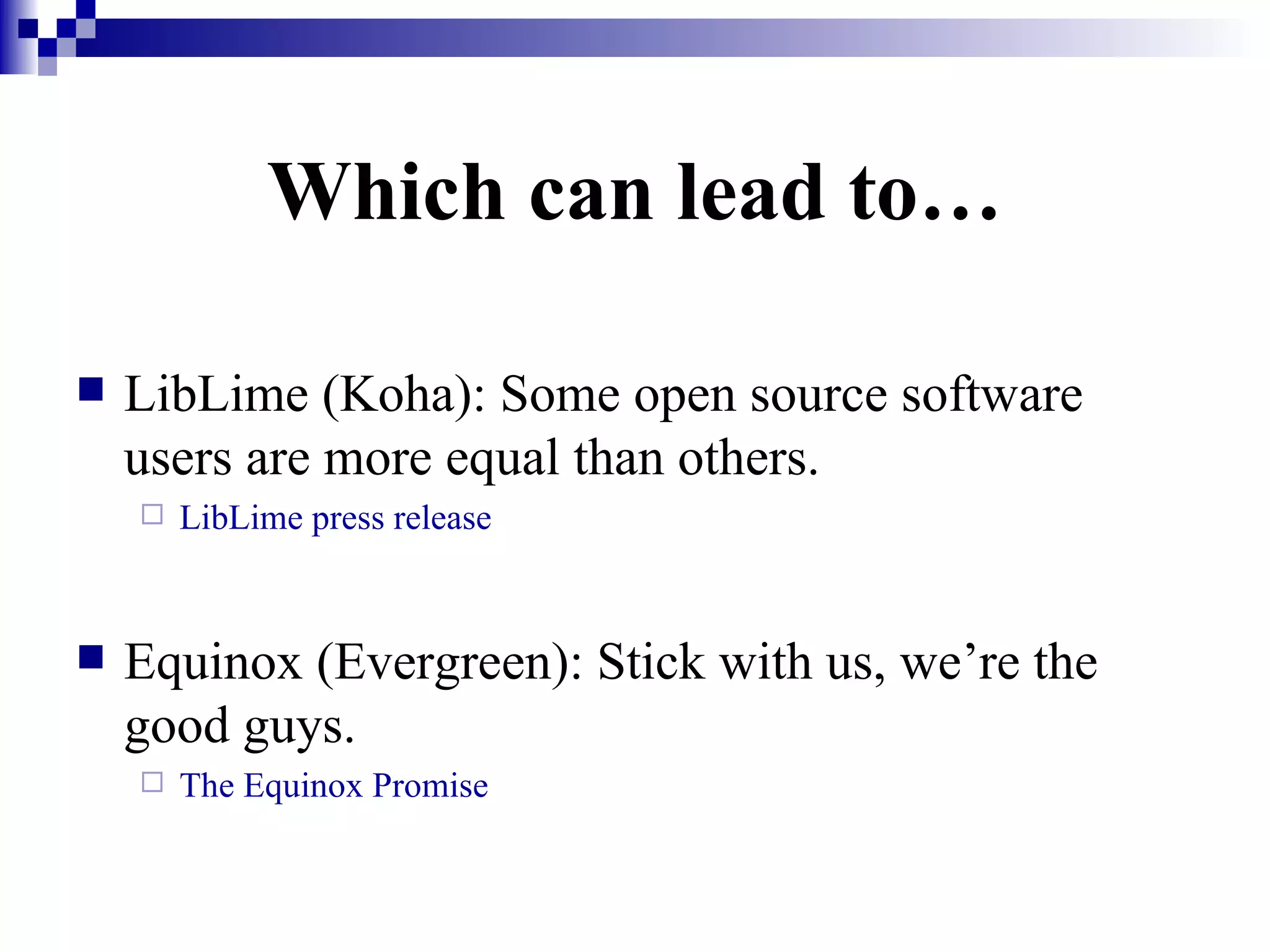 Which can lead to… LibLime (Koha): Some open source software users are more equal than others. LibLime  press release Equinox (Evergreen): Stick with us, we’re the good guys. The Equinox Promise 