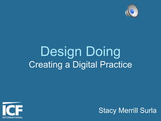 Design Doing
Creating a Digital Practice
Stacy Merrill Surla
 