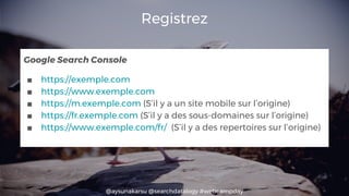 @aysunakarsu @searchdatalogy #webcampday
Registrez
Google Search Console
■ https://exemple.com
■ https://www.exemple.com
■...